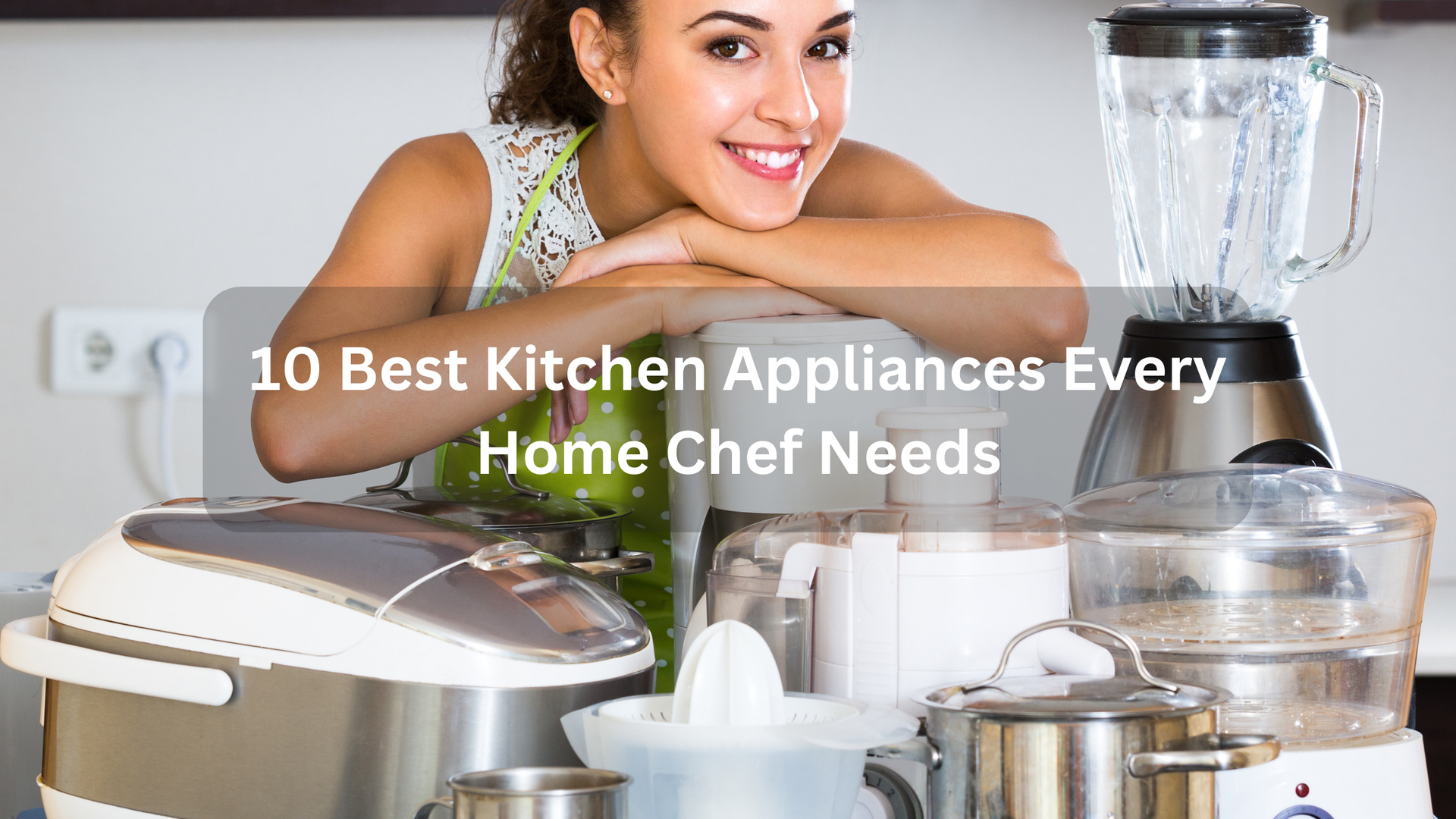 10 Best Kitchen Appliances Every Home Chef Needs